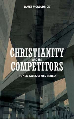 Christianity and Its Competitors de James Edward McGoldrick