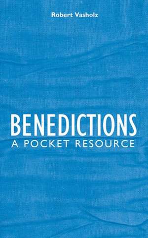 Benedictions: A Pocket Resource de Robert I. Vasholz