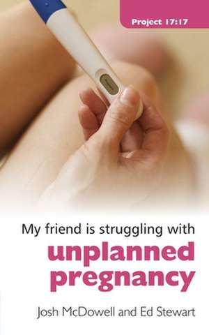 My Friend Is Struggling with Unplanned Pregnancy de Josh McDowell