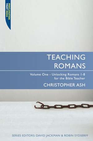 Teaching Romans, Volume 1: Unlocking Romans 1-8 for the Bible Teacher de Christopher Ash