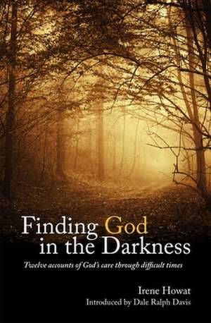 Finding God in the Darkness: Twelve Accounts of God's Care Through Difficult Times de Irene Howat