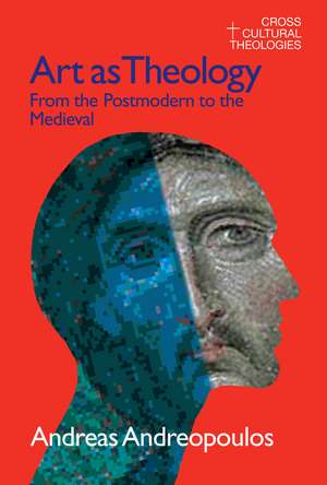 Art as Theology: From the Postmodern to the Medieval de Andreas Andreapoulos