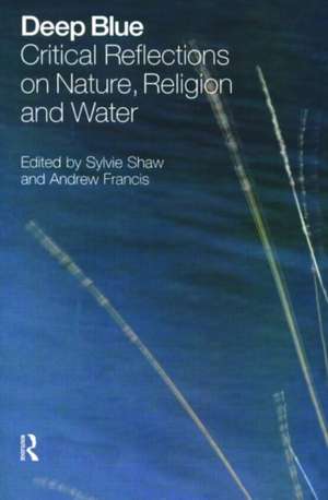 Deep Blue: Critical Reflections on Nature, Religion and Water de Sylvie Shaw