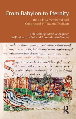 From Babylon to Eternity: The Exile Remembered and Constructed in Text and Tradition de Bob Becking