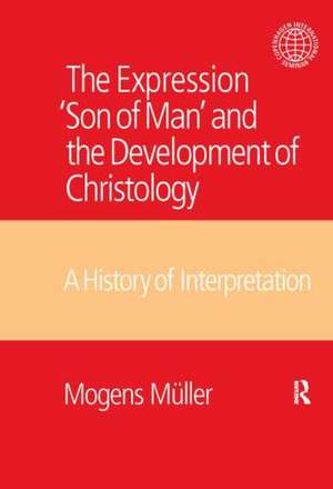 The Expression Son of Man and the Development of Christology: A History of Interpretation de Mogens Mueller