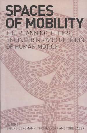 Spaces of Mobility: Essays on the Planning, Ethics, Engineering and Religion of Human Motion de Sigurd Bergmann