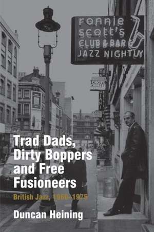 Trad Dads, Dirty Boppers and Free Fusioneers de Duncan Heining