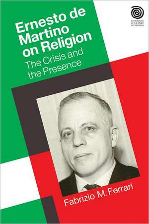 Ernesto De Martino on Religion: The Crisis and the Presence de Dr. Fabrizio M. Ferrari