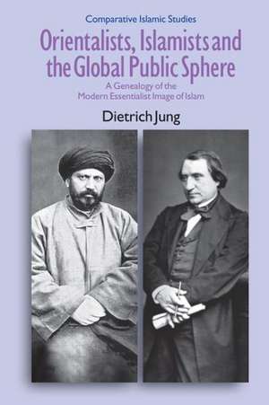 Orientalists, Islamists and the Global Public Sphere de Dietrich Jung