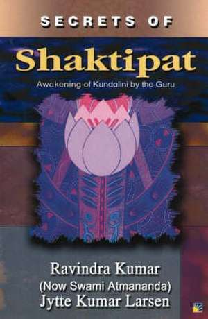 Secrets of Shaktipat: Awakening of Kundalini by the Guru de Ravindra Kumar