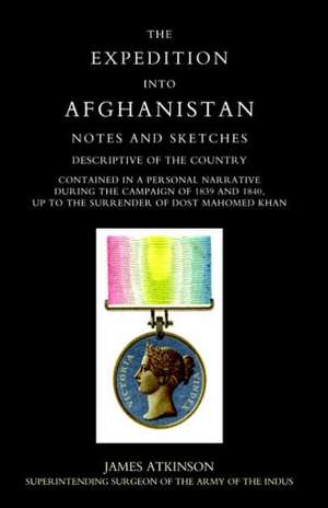 Expedition Into Afghanistan: A Personal Narrative During the Campaign of 1839 and 1840. de Atkinson Jamea Atkinson