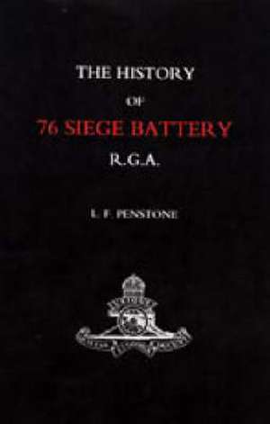 History of 76 Siege Battery R.G.A. de L. F. Penstone