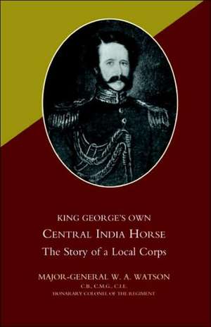 King Georgeos Own Central India Horse de W. A. Watson