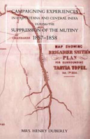 Campaigning Experiences in Rajpootana and Central India During the Suppression of the Mutiny 1857-1858 de Henry Duberly