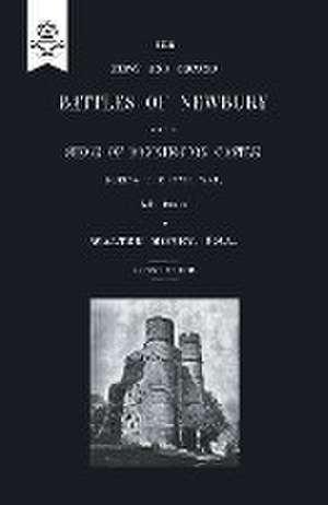 First and Second Battles of Newbury and the Siege of Donnington Castle During the Civil War 1643 -1646 de Walter Money