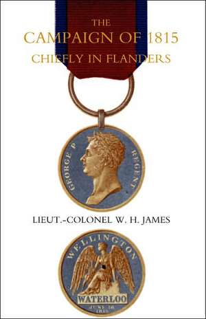 Campaign of 1815 Chiefly in Flanders de R. E. James R. E. Lieut -Colonel W. H.