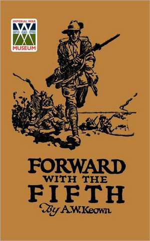 Forward with the Fifth. the Story of Five Years War Service, Fifth INF. Batt., A.I.F.: The Maxim Automatic Gun in Action de Keown.A.W.