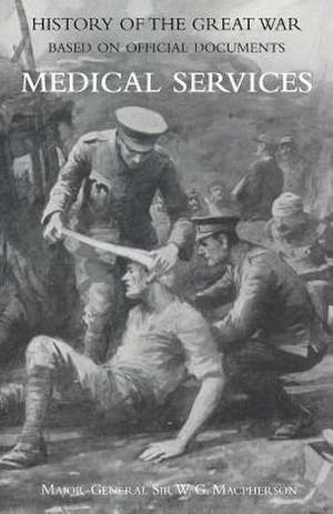 Medical (Campaign) Services Vol. 1(official History of the Great War Based on Official Documents) de General Sir W. G. MacPherson &. Major T.