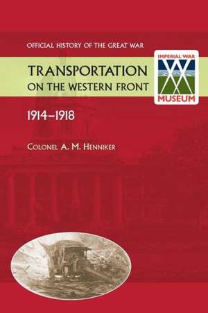 Transportation on the Western Front 1914-18. Official History of the Great War. de Colonel Am Henniker