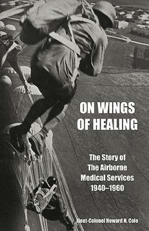 On Wings of Healingthe Story of the Airborne Medical Services 1940-1960: A Diary of the Siege de Lieut-Colonel Howard N. Cole