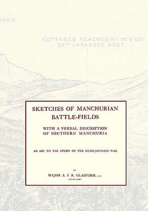 SKETCHES OF MANCHURIAN BATTLE-FIELDSWith a verbal description of Southern Manchuria - An Aid to the Study of the Russo-Japanese war de Major A I R Glasfurd