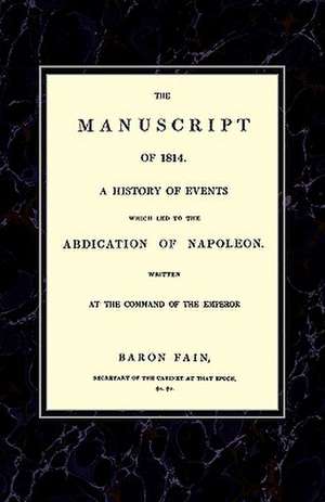 Manuscript of 1814a History of Events Wich Led to the Abdication of Napoleon. de Baron Fain