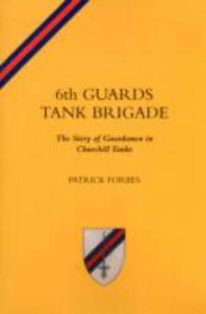 6th Guards Tank Brigadethe Story of Guardsmen in Churchill Tanks de Patrick Forbes