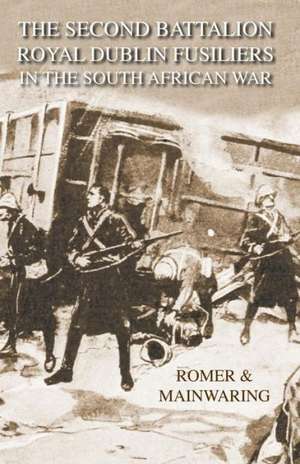 Second Battalion Royal Dublin Fusiliers in the South African Warwith a Description of the Operations in the Aden Hinterland de Major Cf Romer