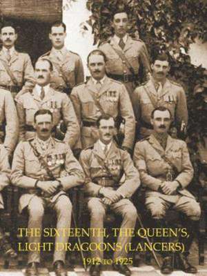 History of the Sixteenth, the Queen's Light Dragoons (Lancers) 1912 to 1925 de Colonel Henry Graham