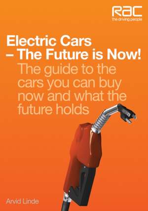 Electric Cars-The Future Is Now!: Your Guide to the Cars You Can Buy Now and What the Future Holds de Arvid Linde