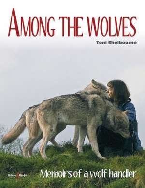 Among the Wolves: Memoirs of a Wolf Handler de Toni Shelbourne