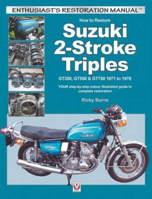 How to Restore Suzuki 2-Stroke Triples Gt350, Gt550 & Gt750 1971 to 1978: Your Step-By-Step Colour Illustrated Guide to Complete Restoration de Ricky Burns