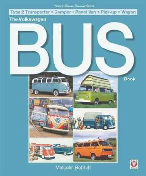 The Volkswagen Bus Book: Type 2 Transporter * Camper * Panel Van * Pick-Up * Wagon de Malcolm Bobbitt