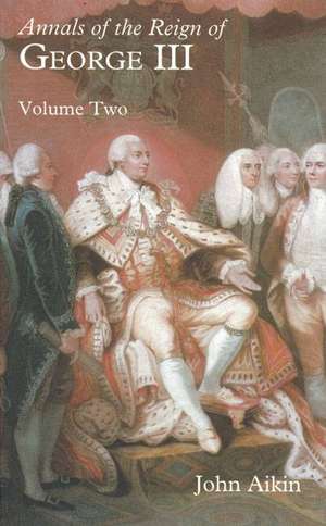 Annals of the Reign of George III: Volume 2 de John Aikin