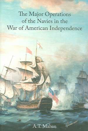 The Major Operations of the Navies in the War of American Independence de A. T. Mahan