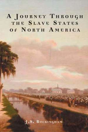 Journey Through the Slave States of North America de J.S. Buckingham