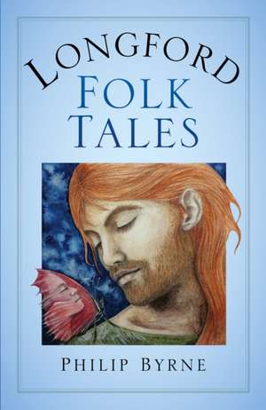 Longford Folk Tales de Philip Byrne