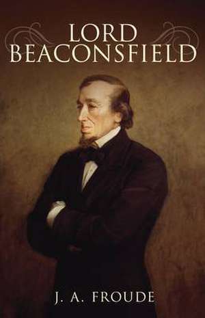 Lord Beaconfield de J.A. Froude