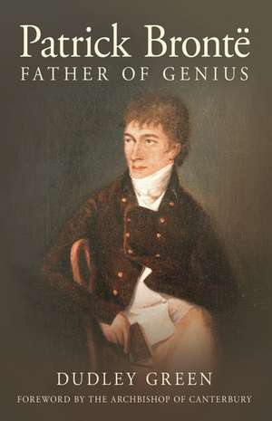 Patrick Bronte: Father of Genius de Dudley Green