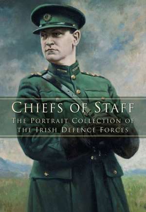 Chiefs of Staff: The Portrait Collection of the Irish Defence Forces de Mary McAleese