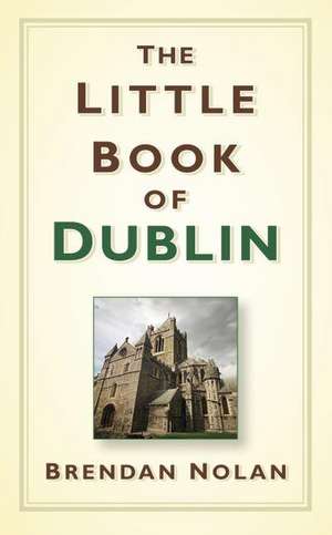 The Little Book of Dublin de Brendan Nolan