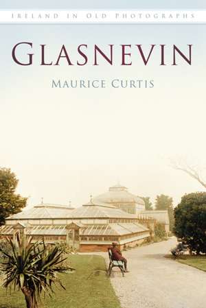 Glasnevin in Old Photographs de Maurice Curtis