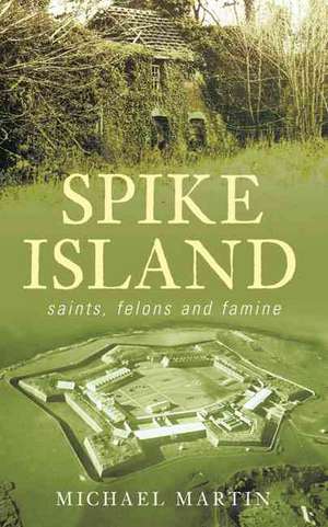 Spike Island: Saints, Felons and Famine de Michael Martin