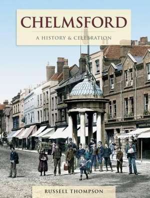 Chelmsford - A History And Celebration de Russell Thompson