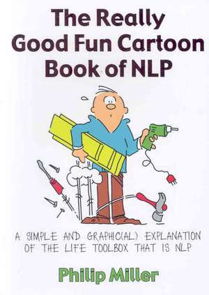 The Really Good Fun Cartoon Book of NLP: A simple and graphic(al) explanation of the life toolbox that is NLP de Philip C. Miller