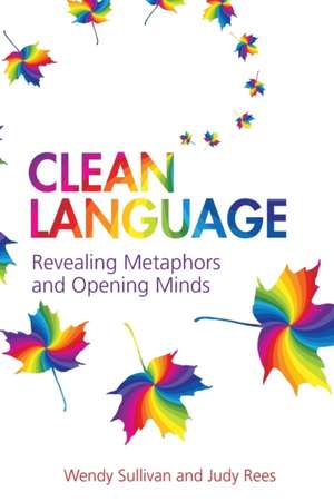 Clean Language: Revealing Metaphors and Opening Minds de Wendy Sullivan