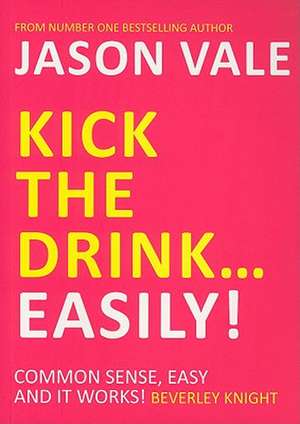 Kick the Drink... Easily! de Jason Vale