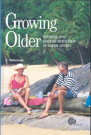 Growing Older – Tourism and Leisure Behaviour of Older Adults de Ian Patterson