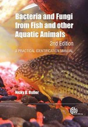 Bacteria and Fungi from Fish and Other Aquatic A – A Practical Identification Manual de Nicky Buller