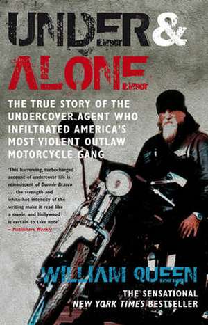 Under and Alone: The True Story of the Undercover Agent Who Infiltrated America's Most Violent Outlaw Motorcycle Gang de William Queen